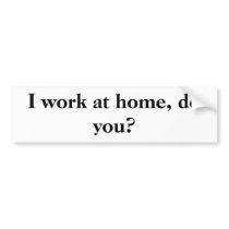 I work at home, do you? bumper stickers