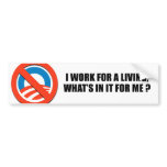 I work for a living, what's in it for me bumper stickers