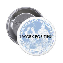 I WORK FOR TIPS! BUTTON