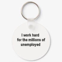 I work hard for the millions of unemployed keychains by bjaes01 I work hard for the millions of unemployed keychains
