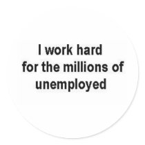 I work hard for the millions of unemployed stickers by bjaes01 I work hard for the millions of unemployed stickers