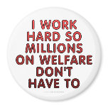 I work hard so millions on welfare don't have to magnets