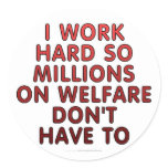 I work hard so millions on welfare don't have to stickers