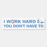 I Work Hard so You Don't Have To Bumper Sticker