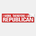 I work, therefore I am a Republican Bumper Sticker