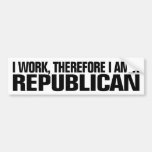 I work, therefore I am a Republican Bumper Stickers