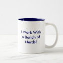 I Work With a Bunch of Nerds! mugs by sgazeri4444 I Work With a Bunch of Nerds! mugs