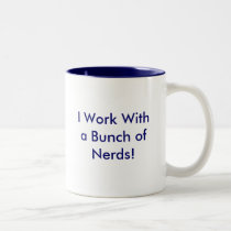 I Work With a Bunch of Nerds! mugs by sgazeri4444 I Work With a Bunch of Nerds! mugs