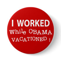 I Worked While Obama Vacationed Pinback Buttons