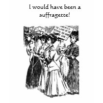 I would have been a suffragette! t-shirts