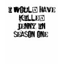 I would have killed Jenny in season one. t-shirts by adlercar I would have killed Jenny in season one. t-shirts