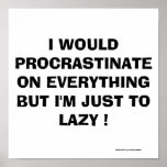 I WOULD PROCRASTINATE ON EVERYTHING ! PRINT