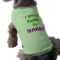 I Would Rather Be NAKED! pet clothing by TrevorStar I Would Rather Be NAKED! pet clothing