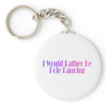I Would Rather Be Pole Dancing Keychains