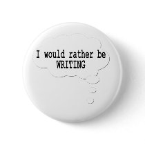 I Would Rather Be Writing Button for Writers