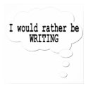I Would Rather Be Writing Poster for Writers posters by giftsforwriters I Would Rather Be Writing Poster for Writers posters