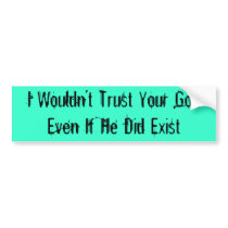 I Wouldn’t Trust Your God Even If He Did Exist bumper stickers by joebiker1326 I Wouldn’t Trust Your God Even If He Did Exist bumper stickers