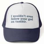I wouldn't even follow your god on tumblr. hats