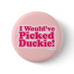I would've picked Duckie! Button