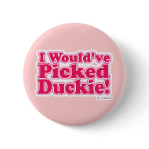 I would've picked Duckie! Button