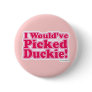 I would've picked Duckie! Button