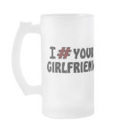 I # Your Girlfriend Beer Mug