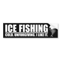 Ice Fishing. Cold Unforgiving. bumper stickers by FishNHuntObsessions Ice Fishing. Cold Unforgiving. bumper stickers