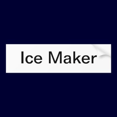 Ice Maker Sign/ bumper stickers