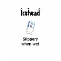 Icehead slippery when wet shirt