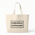 Ich gluehe haerter vor als du party machst bags