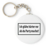 Ich gluehe haerter vor als du party machst keychains
