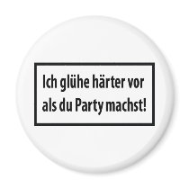Ich gluehe haerter vor als du party machst magnets by TomaniacLines Ich gluehe haerter vor als du party machst magnets