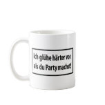 Ich gluehe haerter vor als du party machst mugs