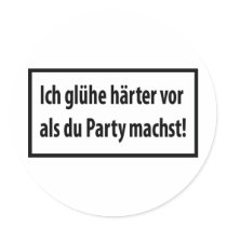 Ich gluehe haerter vor als du party machst round stickers