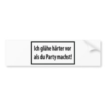 Ich gluehe haerter vor als du party machst T-shirt bumper stickers by TomaniacLines Ich gluehe haerter vor als du party machst T-shirt bumper stickers