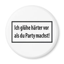 Ich gluehe haerter vor als du party machst T-shirt magnets by TomaniacLines Ich gluehe haerter vor als du party machst T-shirt magnets