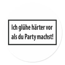 Ich gluehe haerter vor als du party machst T-shirt Round Stickers