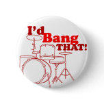 I'd Bang That! buttons