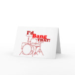 I'd Bang That! Greeting Card