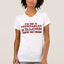 I'd Be a Vegetarian if Bacon Grew on Trees Tshirts