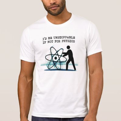 I&#39;d be unstoppable if not for physics t-shirts