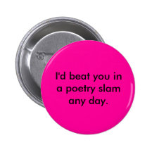 I'd beat you in a poetry slam any day. button