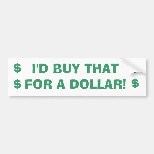 I'D BUY THAT FOR A DOLLAR!, $$, $$ BUMPER STICKERS