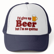 I'd Give Up Beer .....But I'm No Quitter ! Trucker Hats