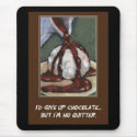I'D GIVE UP CHOCOLATE, BUT.....(ARTWORK) mousepads