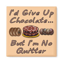 I'd Give Up Chocolate But I'm No Quitter Refrigerator Magnets