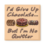 I'd Give Up Chocolate But I'm No Quitter magnets