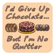 I'd Give Up Chocolate But I'm No Quitter Sticker