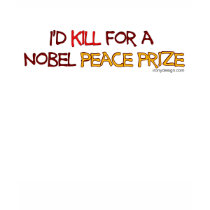 I'd Kill For a Nobel Peace Prize t-shirts