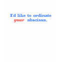 I'd like to ordinate your abscissa. t-shirts by googolperplexd I'd like to ordinate your abscissa. t-shirts